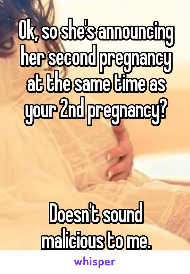 Ok, so she's announcing her second pregnancy at the same time as your 2nd pregnancy?



Doesn't sound malicious to me.