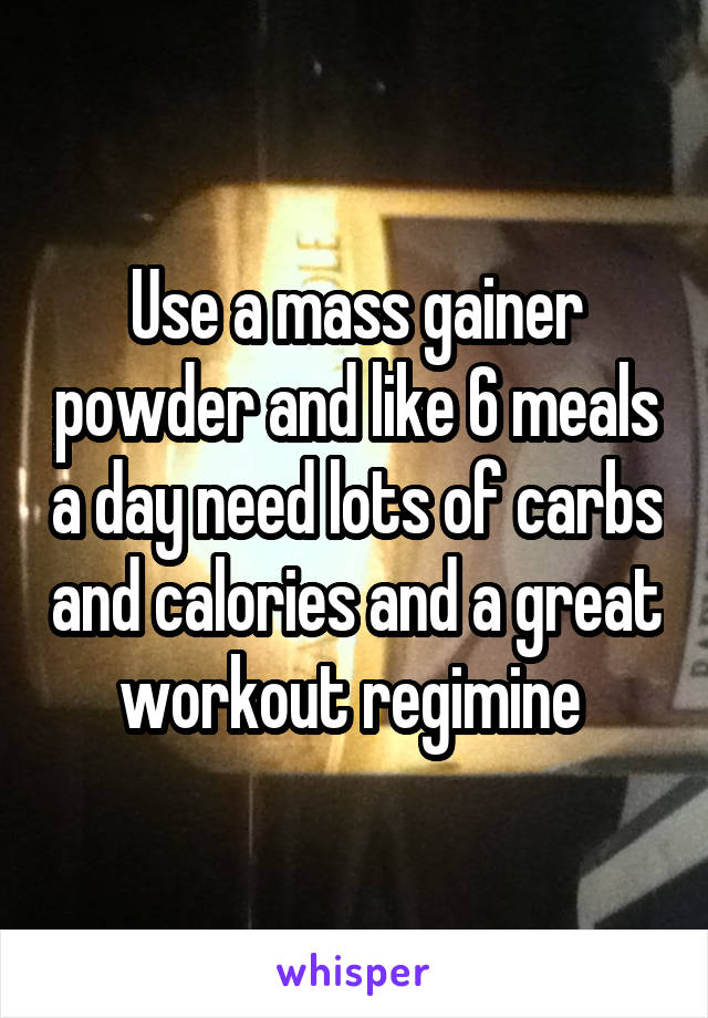 Use a mass gainer powder and like 6 meals a day need lots of carbs and calories and a great workout regimine 