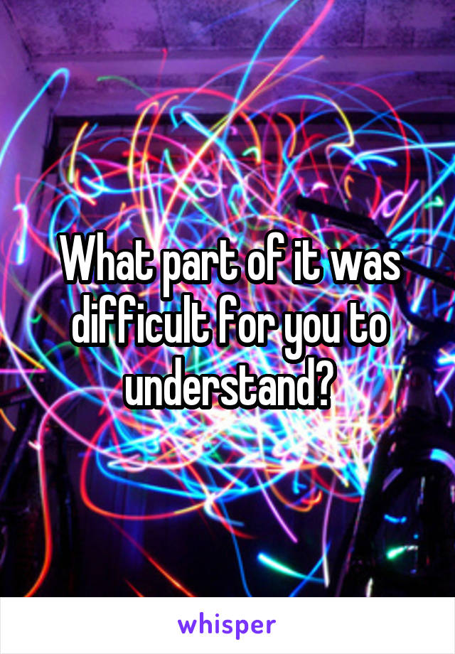 What part of it was difficult for you to understand?