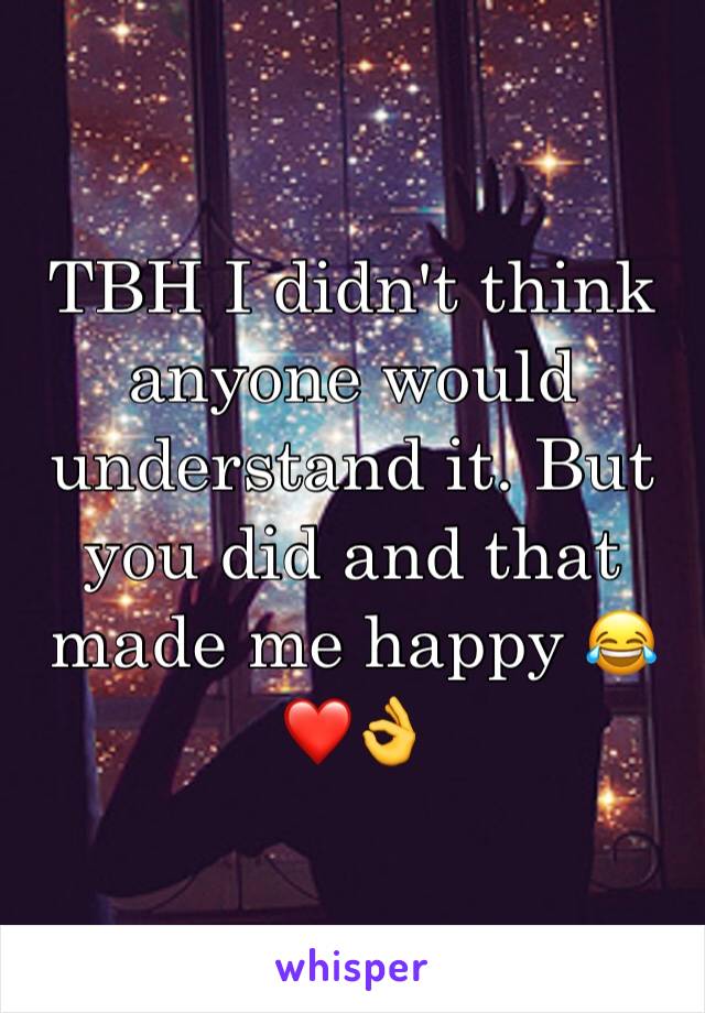 TBH I didn't think anyone would understand it. But you did and that made me happy 😂❤️👌