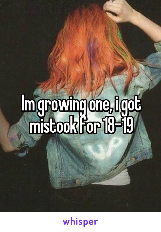 Im growing one, i got mistook for 18-19