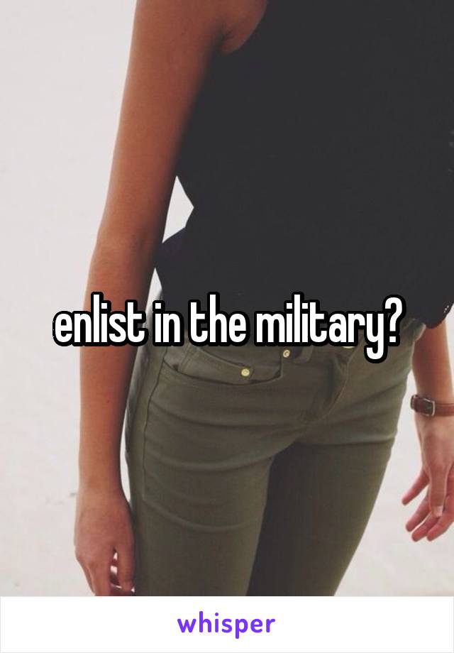 enlist in the military?