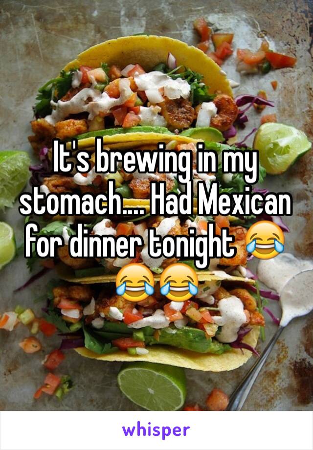 It's brewing in my stomach.... Had Mexican for dinner tonight 😂😂😂