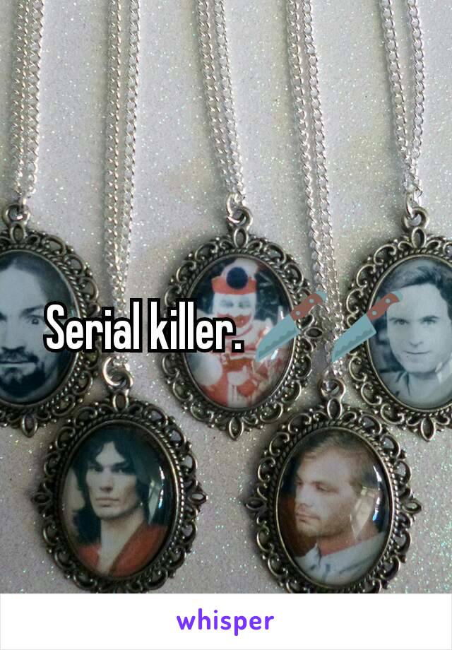 Serial killer. 🔪🔪