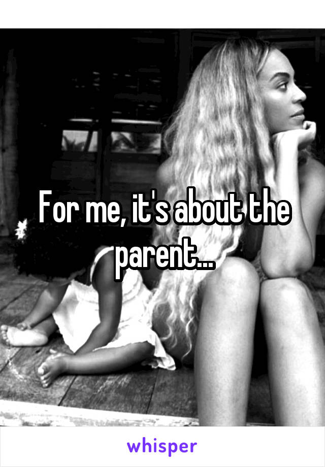 For me, it's about the parent...