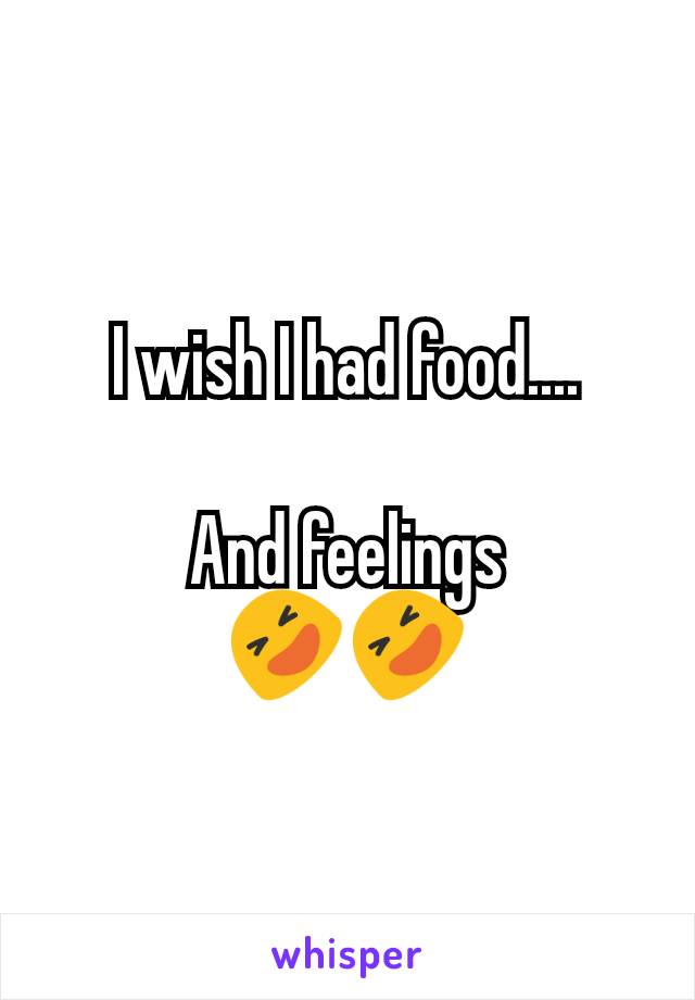 I wish I had food....

And feelings
🤣🤣
