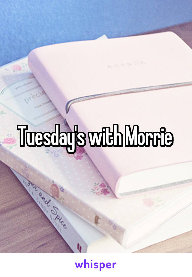 Tuesday's with Morrie 