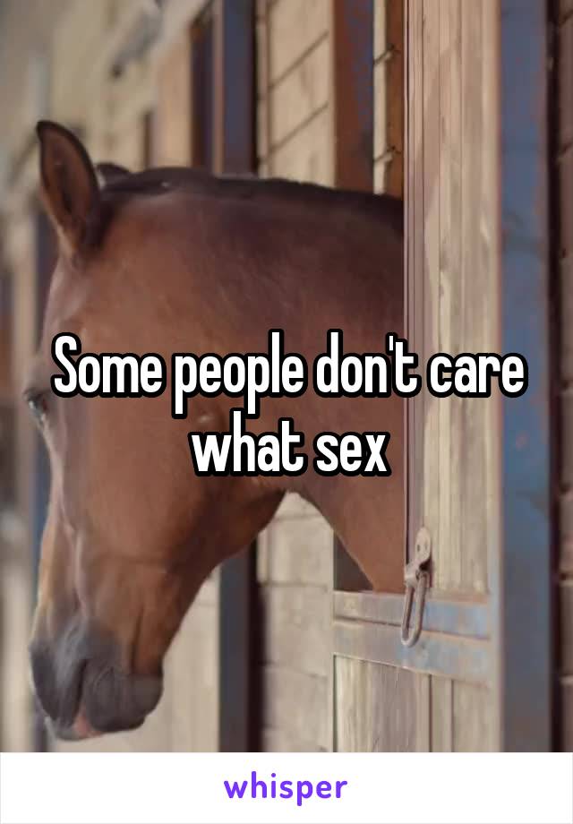 Some people don't care what sex
