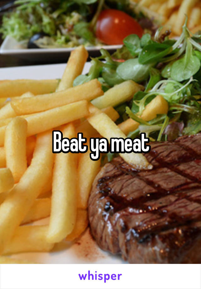 Beat ya meat