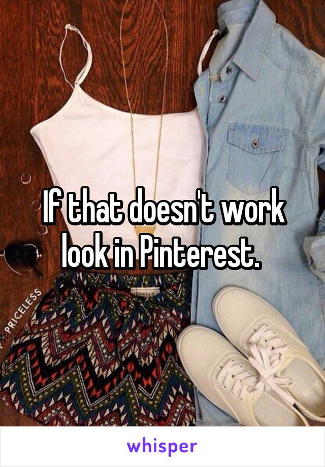 If that doesn't work look in Pinterest. 