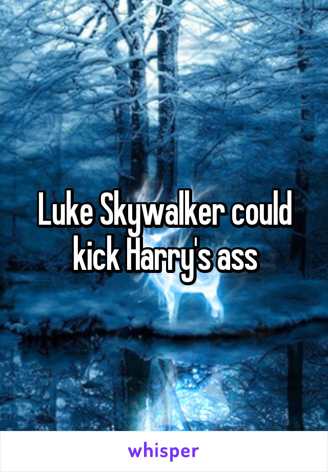 Luke Skywalker could kick Harry's ass