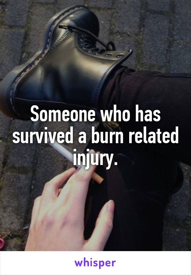 Someone who has survived a burn related injury.