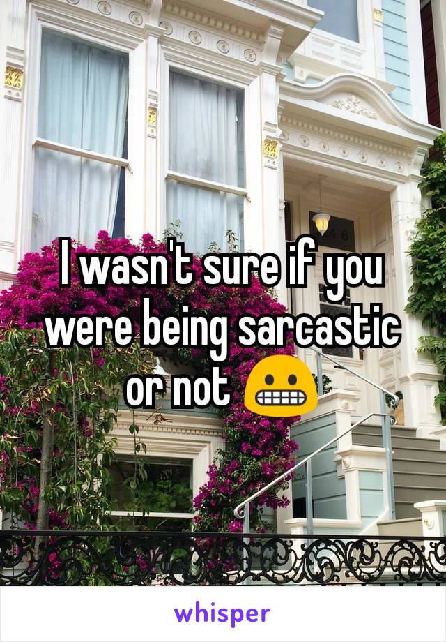 I wasn't sure if you were being sarcastic or not 😬