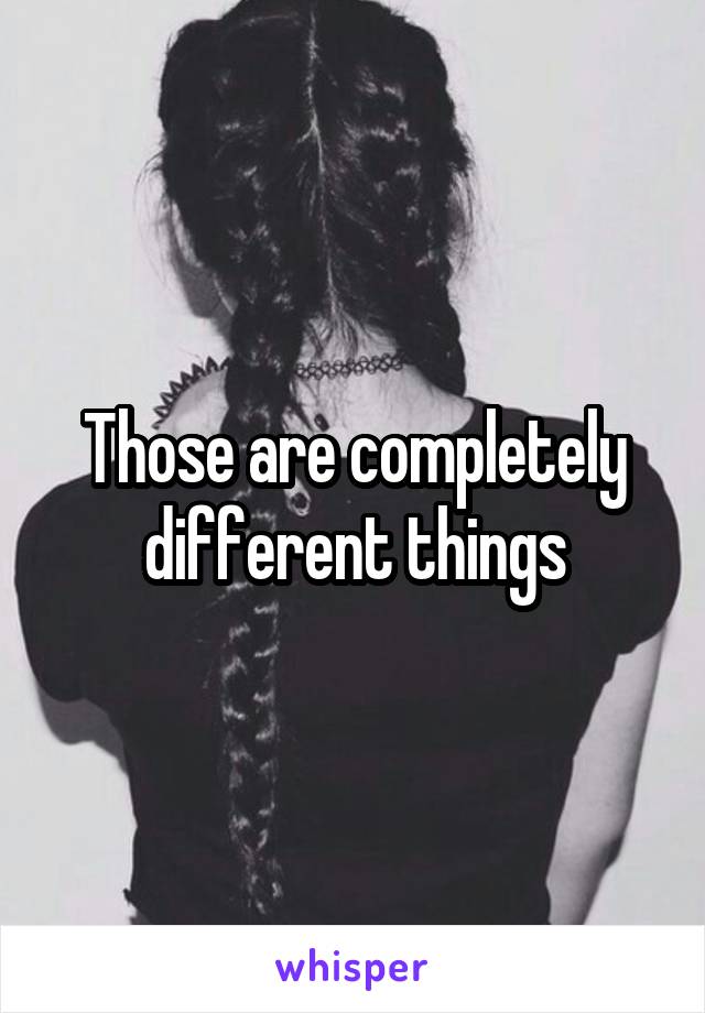 Those are completely different things