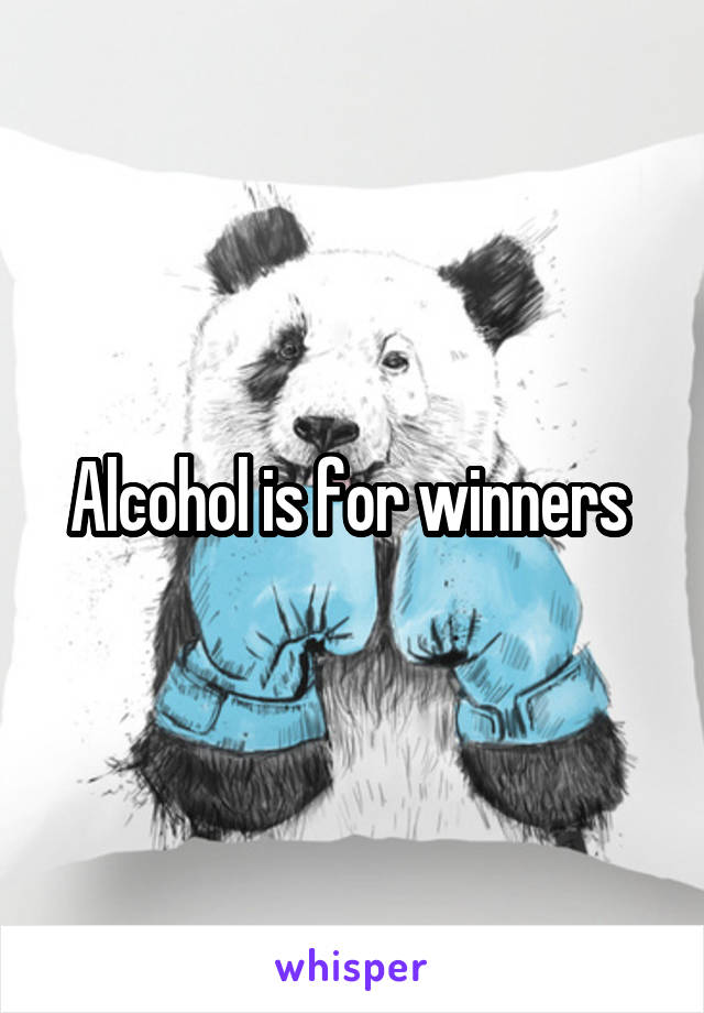 Alcohol is for winners 