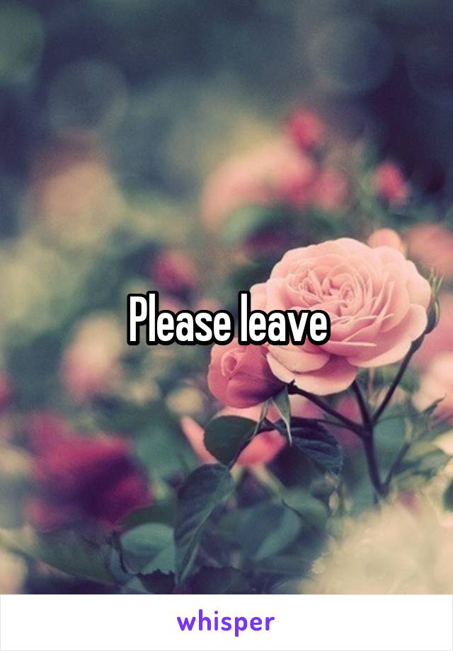 Please leave