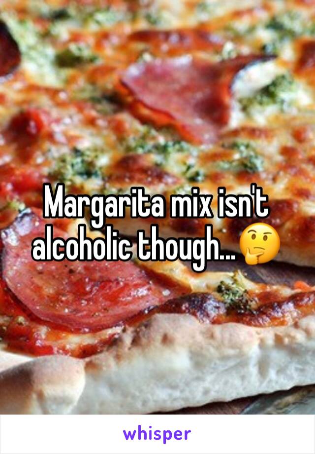 Margarita mix isn't alcoholic though...🤔