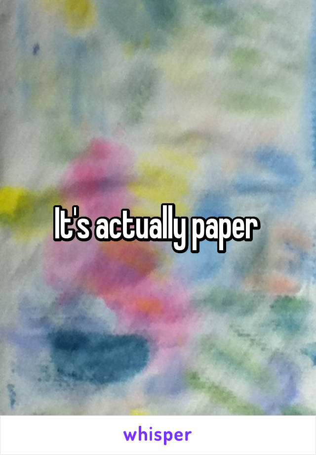 It's actually paper 