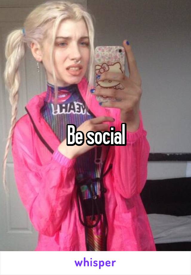 Be social