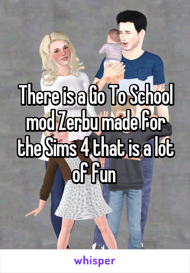 There is a Go To School mod Zerbu made for the Sims 4 that is a lot of fun 