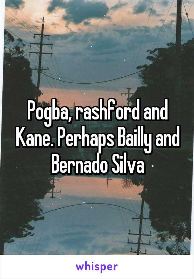 Pogba, rashford and Kane. Perhaps Bailly and Bernado Silva
