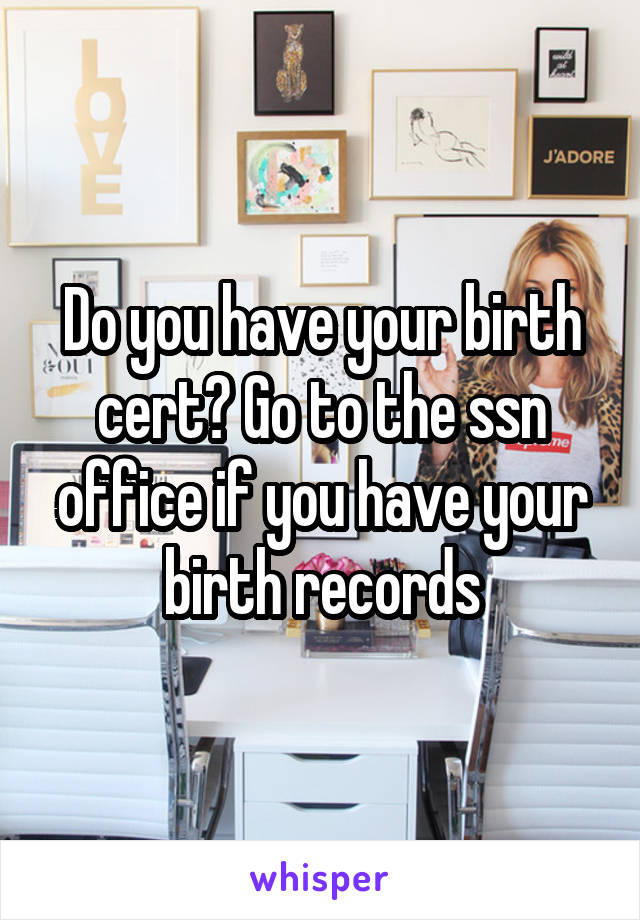 Do you have your birth cert? Go to the ssn office if you have your birth records