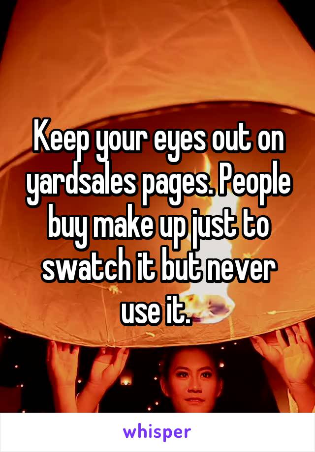 Keep your eyes out on yardsales pages. People buy make up just to swatch it but never use it. 