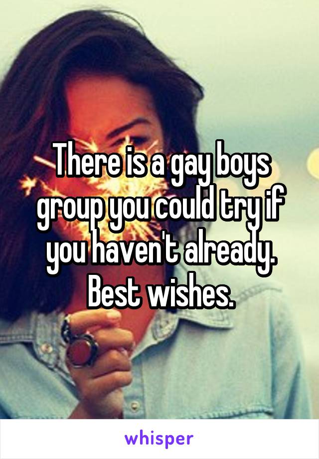 There is a gay boys group you could try if you haven't already. Best wishes.