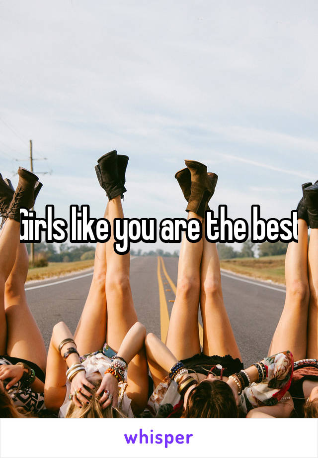 Girls like you are the best