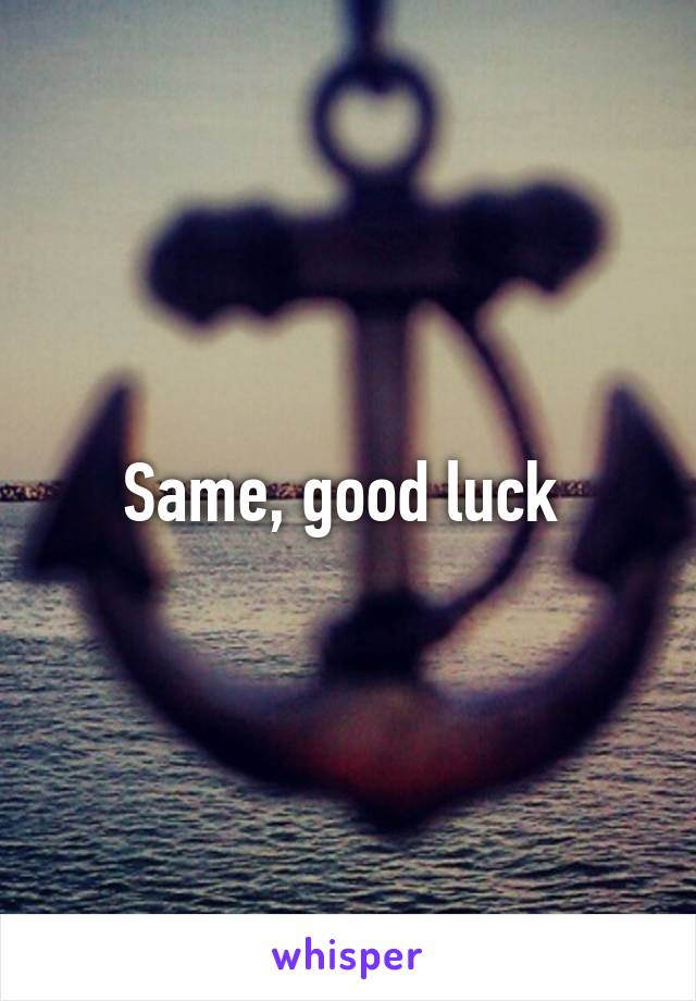 Same, good luck 