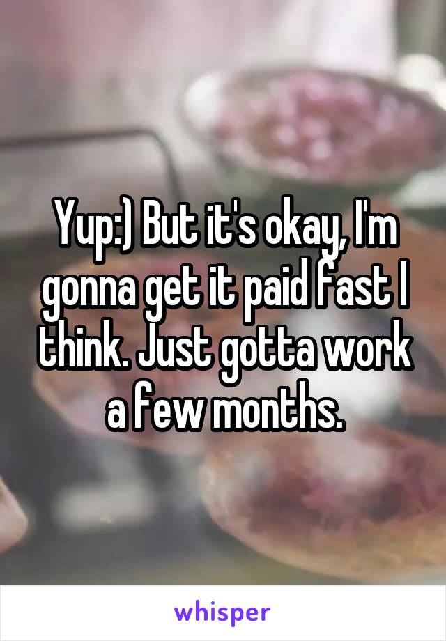 Yup:) But it's okay, I'm gonna get it paid fast I think. Just gotta work a few months.