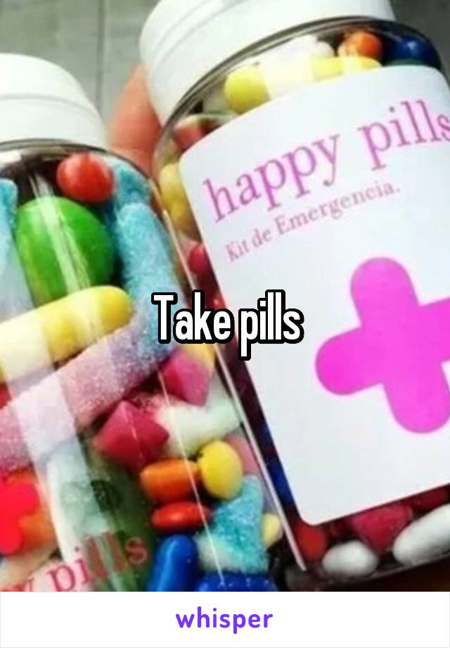 Take pills