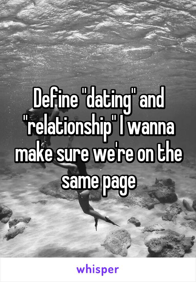 Define "dating" and "relationship" I wanna make sure we're on the same page