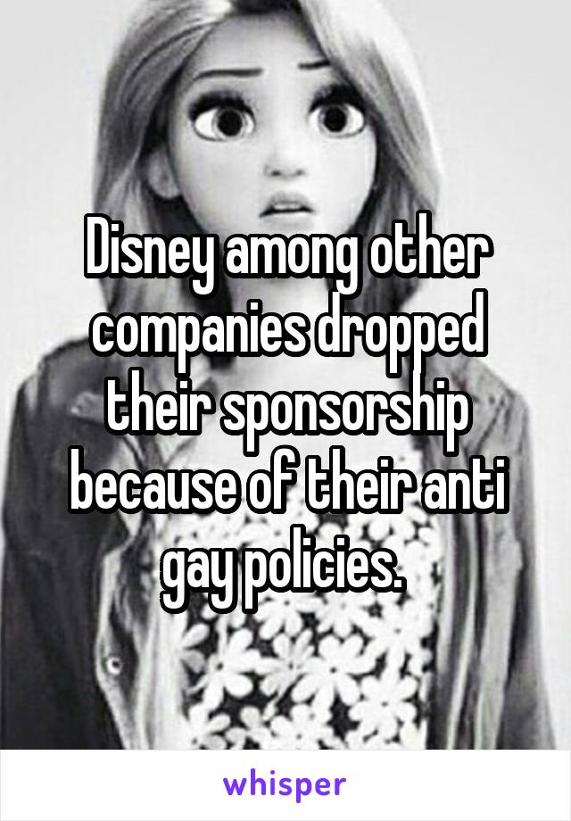 Disney among other companies dropped their sponsorship because of their anti gay policies. 