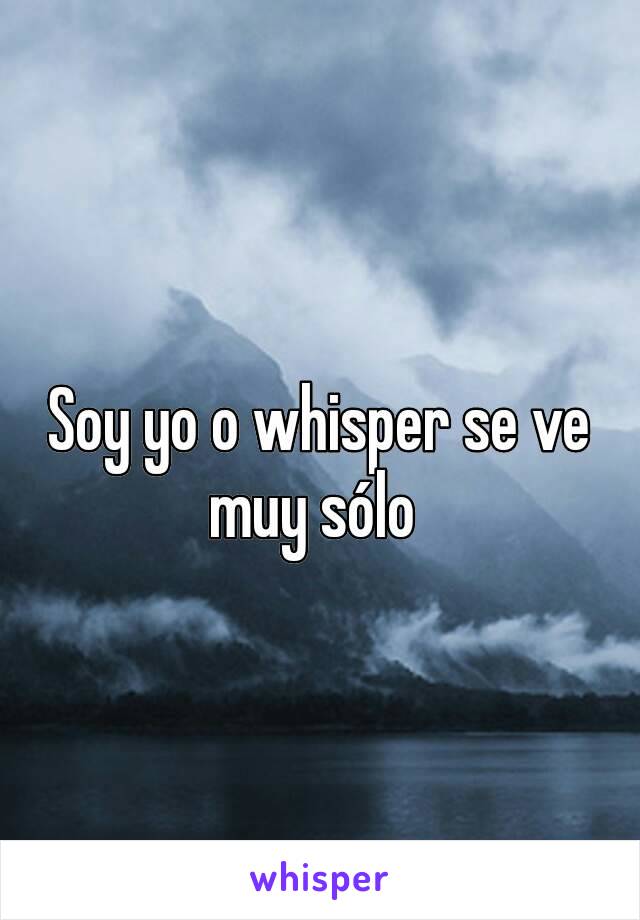 Soy yo o whisper se ve muy sólo 