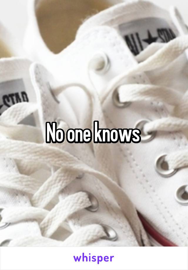 No one knows 