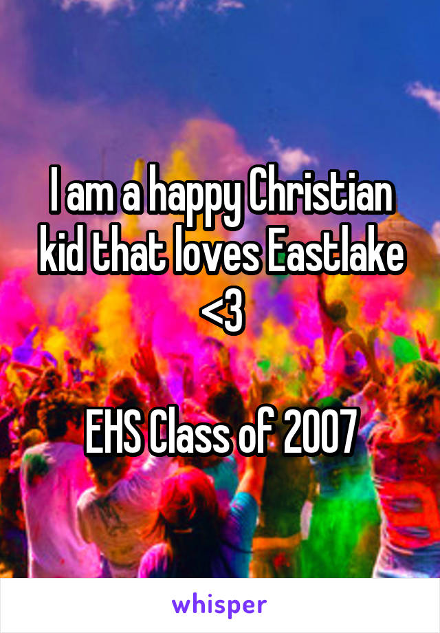 I am a happy Christian kid that loves Eastlake <3

EHS Class of 2007