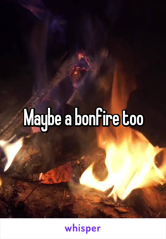 Maybe a bonfire too