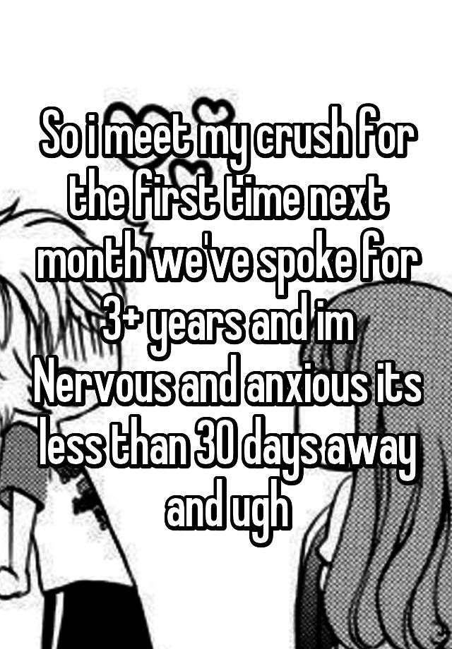 So I Meet My Crush For The First Time Next Month Weve Spoke For 3 Years And Im Nervous And 4921