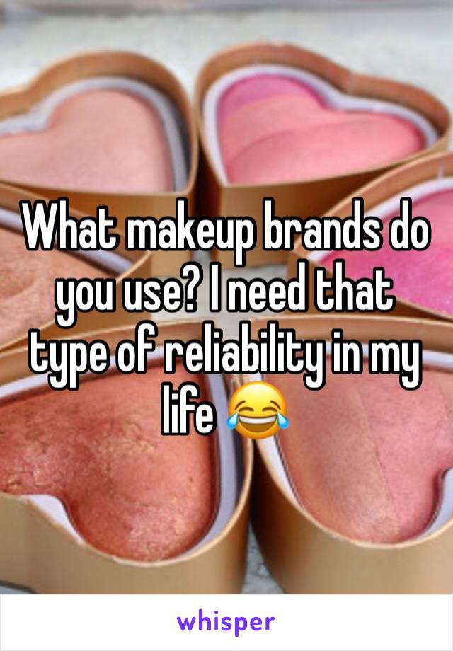 What makeup brands do you use? I need that type of reliability in my life 😂