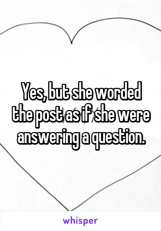 Yes, but she worded the post as if she were answering a question.