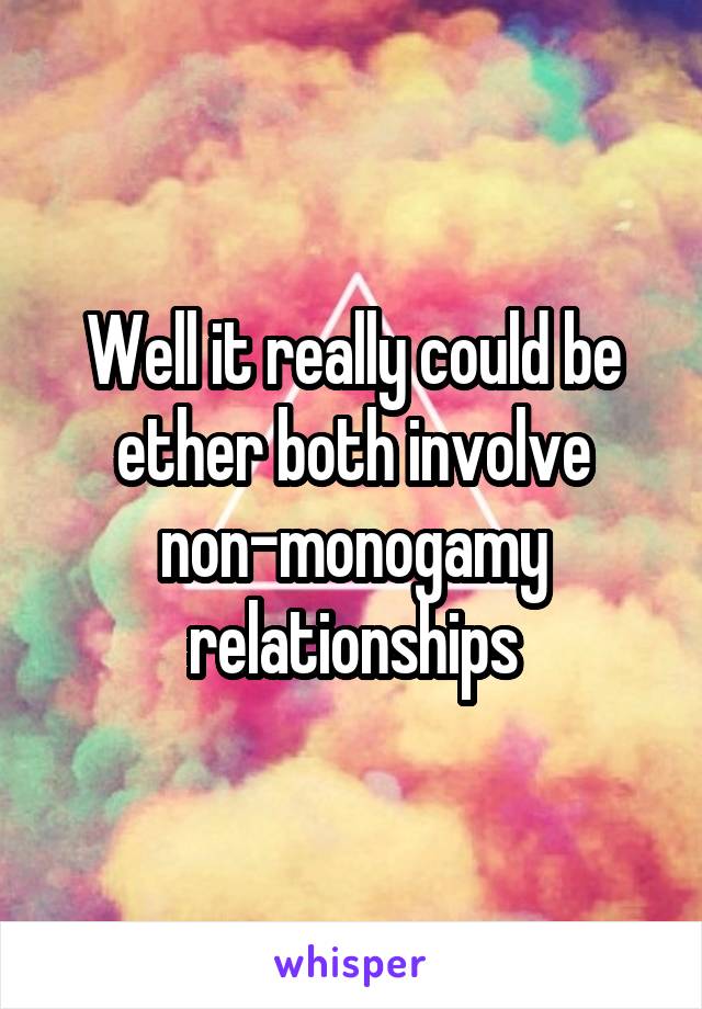 Well it really could be ether both involve non-monogamy relationships