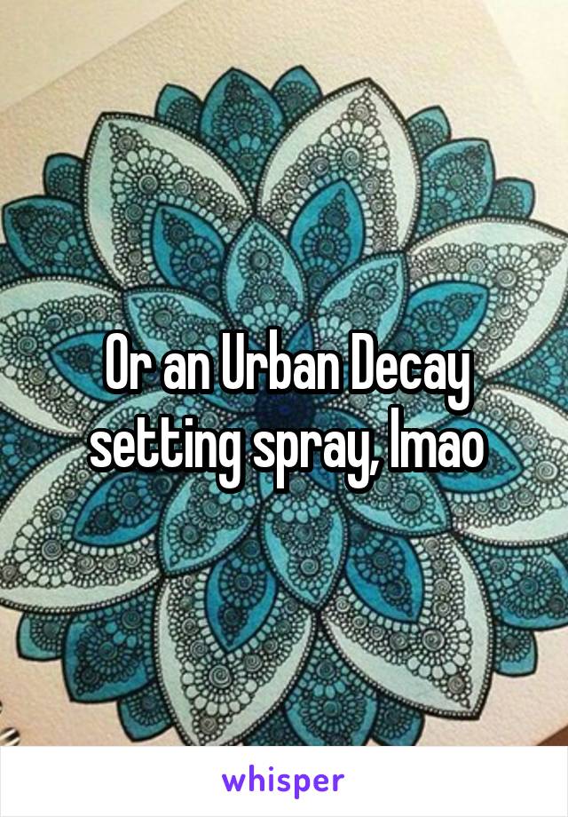 Or an Urban Decay setting spray, lmao