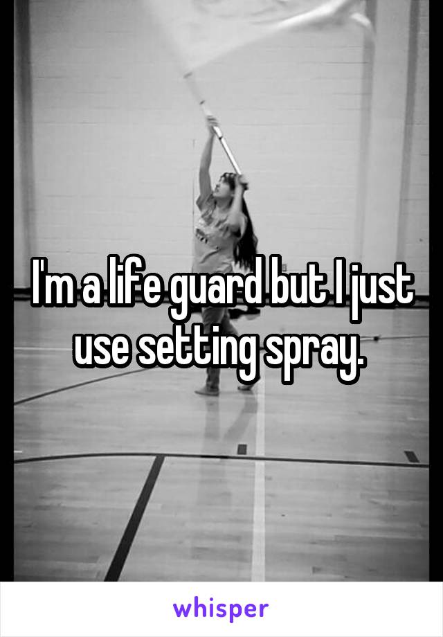 I'm a life guard but I just use setting spray. 