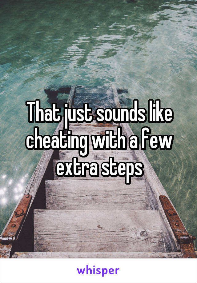 That just sounds like cheating with a few extra steps