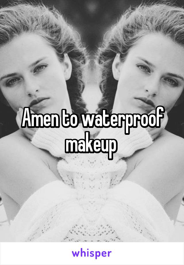 Amen to waterproof makeup 