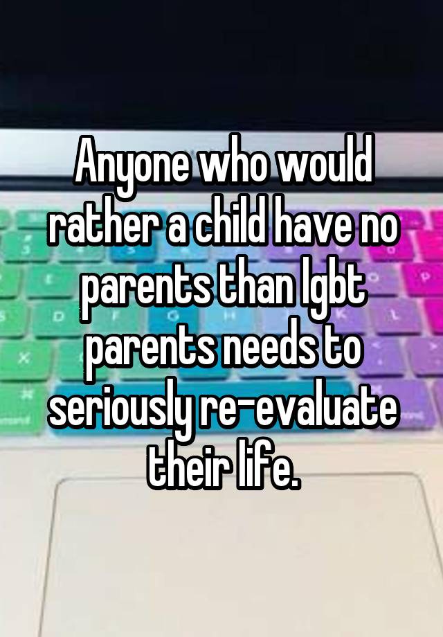 anyone-who-would-rather-a-child-have-no-parents-than-lgbt-parents-needs