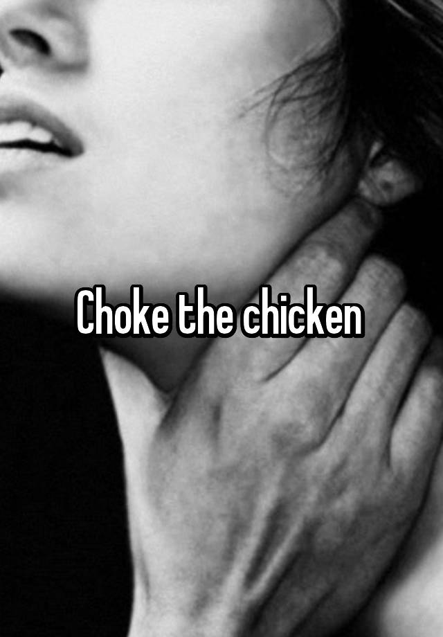 Choke The Chicken 6549