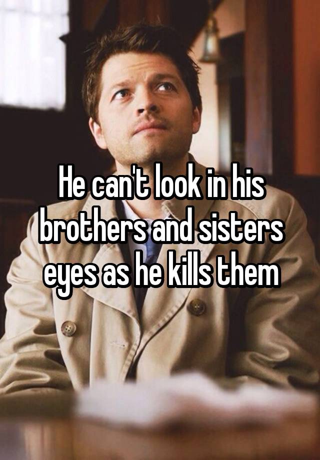 he-can-t-look-in-his-brothers-and-sisters-eyes-as-he-kills-them