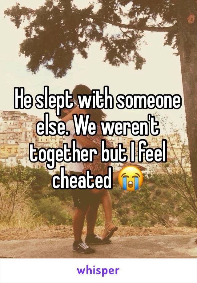 he-slept-with-someone-else-we-weren-t-together-but-i-feel-cheated